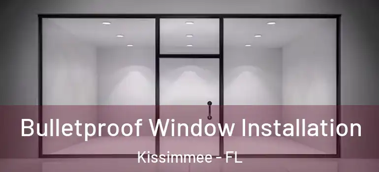  Bulletproof Window Installation Kissimmee - FL