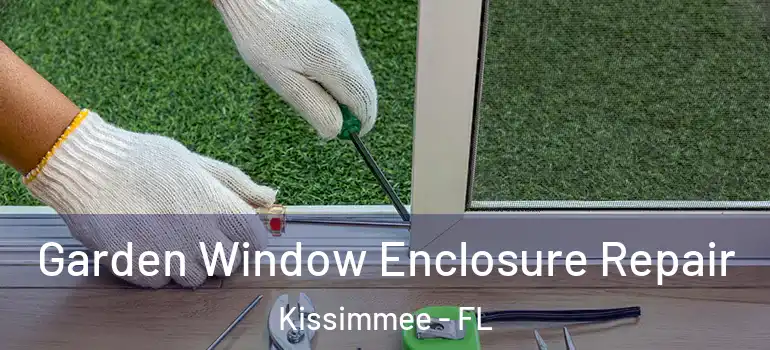  Garden Window Enclosure Repair Kissimmee - FL